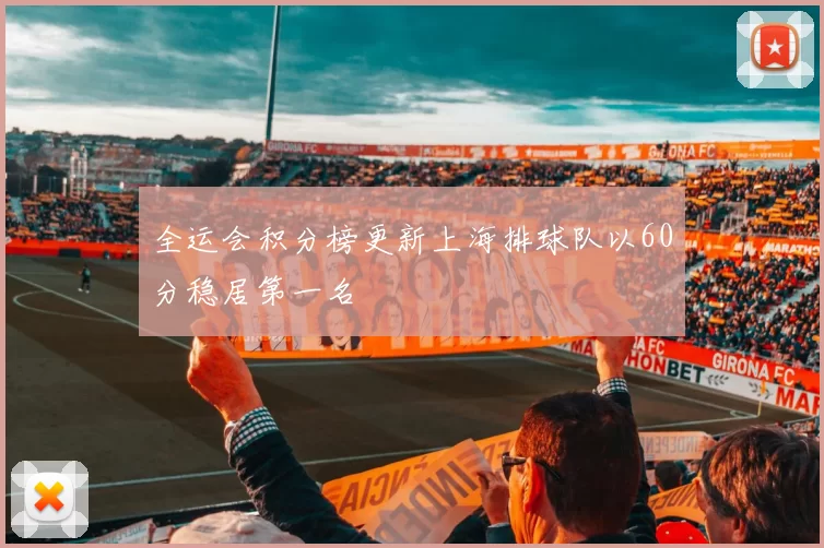 全运会积分榜更新上海排球队以60分稳居第一名