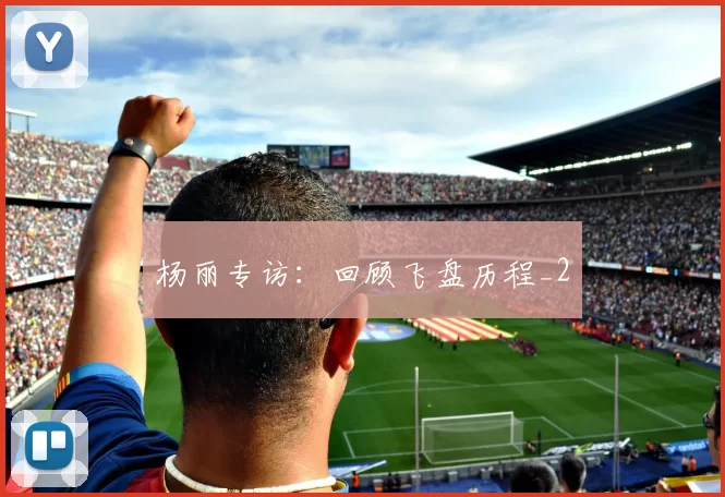 杨丽专访：回顾飞盘历程_2